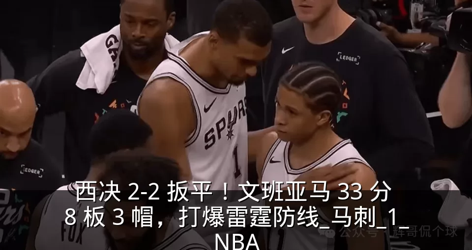 西决 2-2 扳平!文班亚马 33 分 8 板 3 帽,打爆雷霆防线_马刺_1_NBA